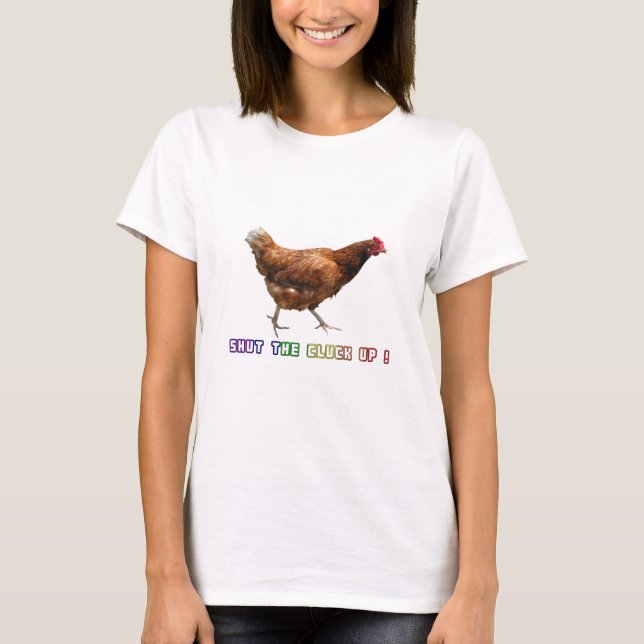 Shut The Cluck Up T-Shirt (Front)