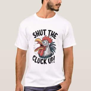 Shut The Cluck Up T-Shirt