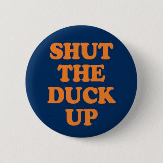 Shut The Duck Up Pinback Button