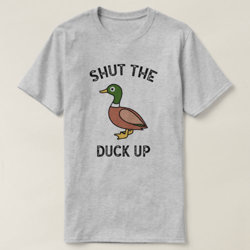 Shut The Duck Up T_Shirt