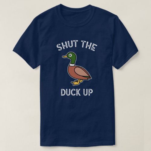 Shut The Duck Up T_Shirt