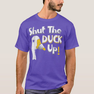 Shut the Duck Up  T-Shirt