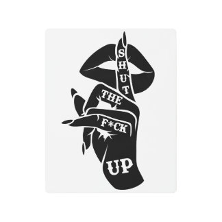 SHUT THE F*UP METAL PRINT