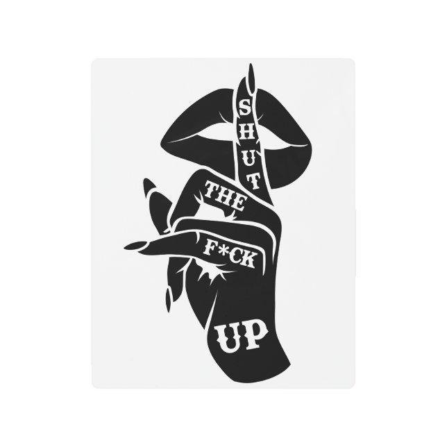 SHUT THE F*UP METAL PRINT (Front)