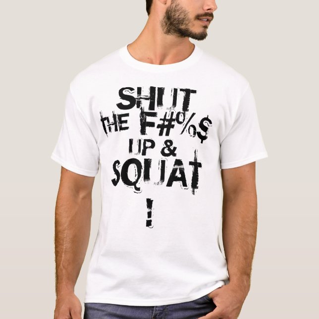 SHUT THE F#%$ UP & SQUAT! T-Shirt (Front)