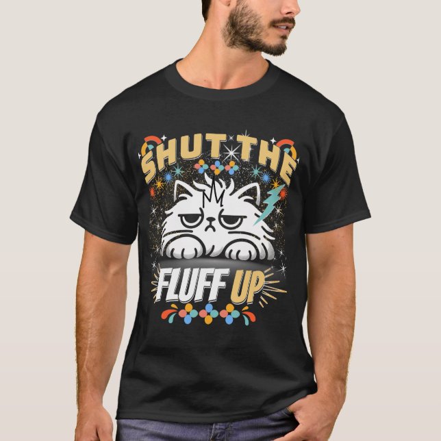 Shut The Fluff Up T-Shirt (Front)