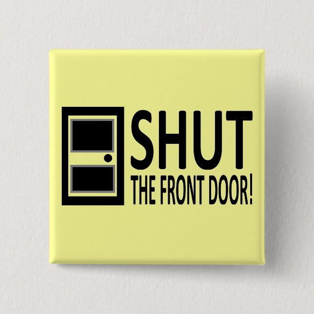 SHUT The Front Door! Button (Front)