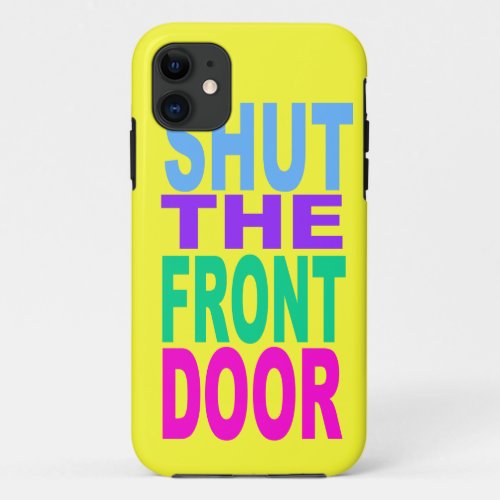 SHUT THE FRONT DOOR iPhone 11 CASE