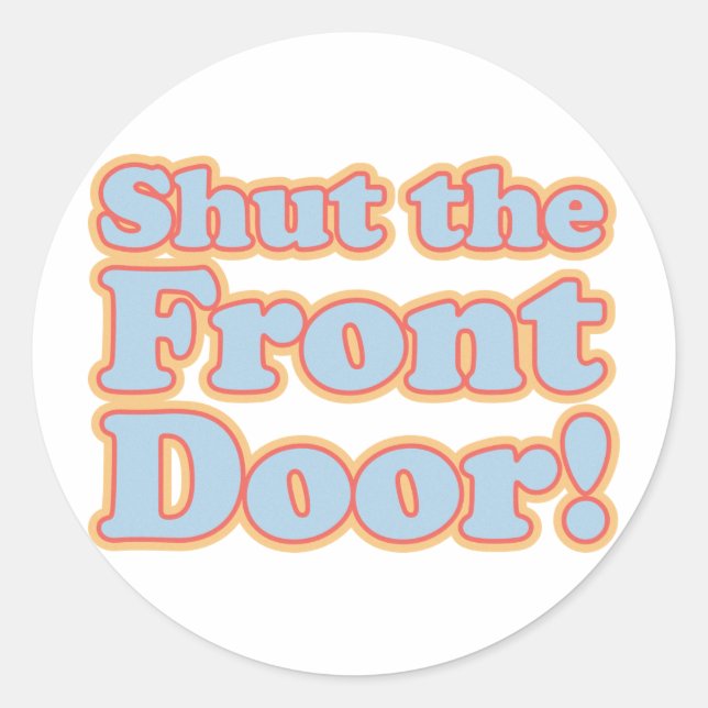 Shut the Front Door! Classic Round Sticker (Front)