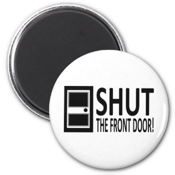 Shut The Front Door! Magnet by NetSpeak at Zazzle