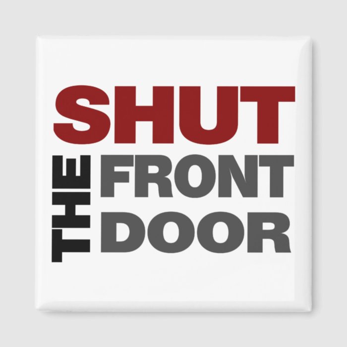 Shut the Front Door Refrigerator Magnet