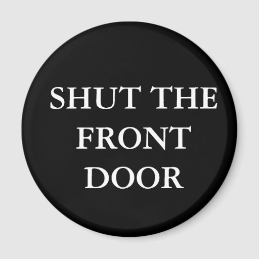 Shut the Front Door Refrigerator Magnet | Zazzle