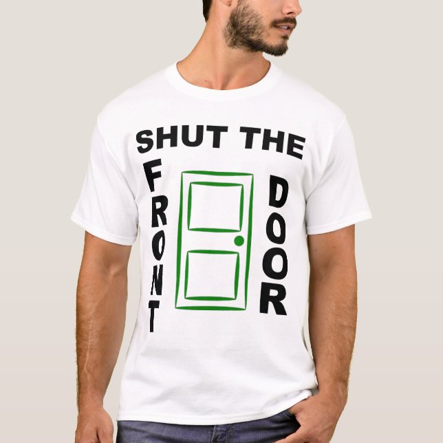 SHUT THE FRONT DOOR T-Shirt (Front)