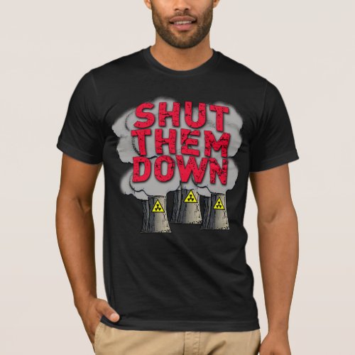 SHUT THEM DOWN Nuclear Power Plant Tshirt