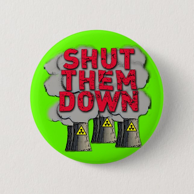 SHUT THEM DOWN Nuclear Power Plant Tshirt Button (Front)