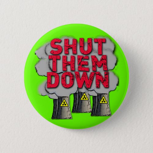 SHUT THEM DOWN Nuclear Power Plant Tshirt Button