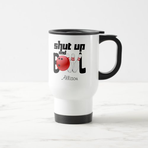 Shut Up and Bowl Travel Mug