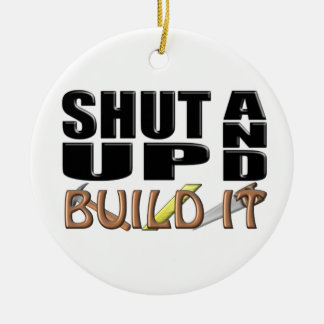 SHUT UP AND BUILD IT (Construction) Ceramic Ornament