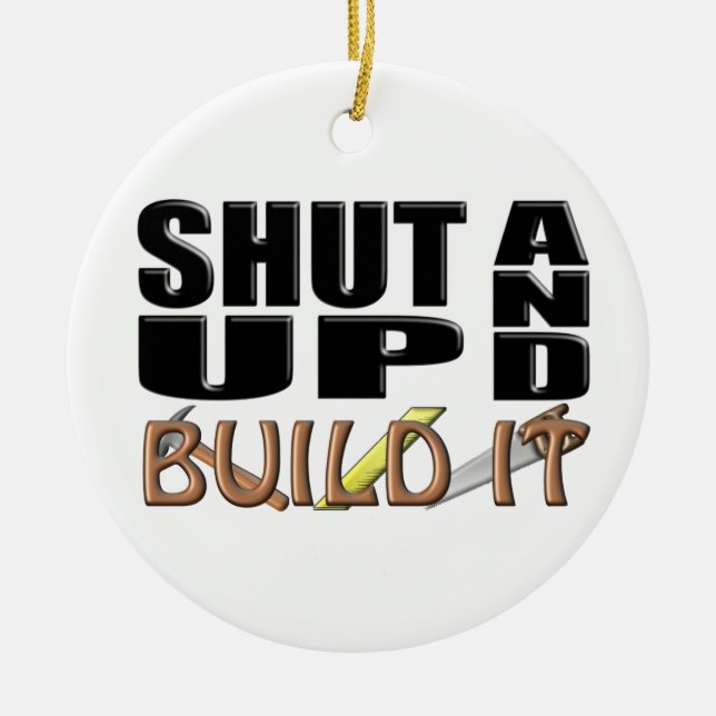 SHUT UP AND BUILD IT (Construction) Ceramic Ornament (Front)
