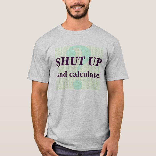 Shut Up and Calculate! T-Shirt (Front)