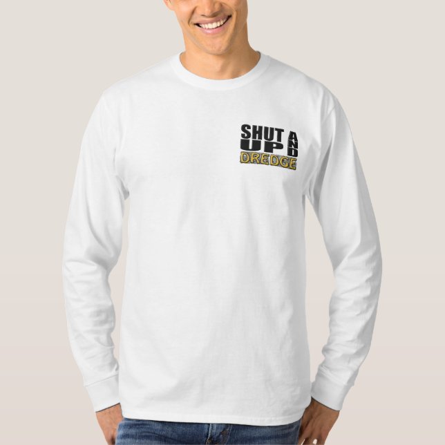 "SHUT UP AND DREDGE" (Dredger) T-Shirt (Front)