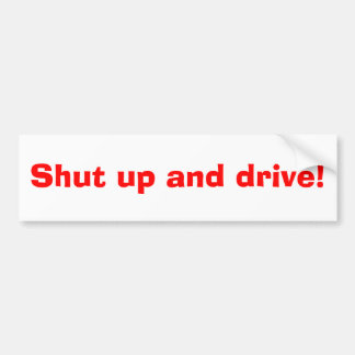 Shut up and drive! bumper sticker