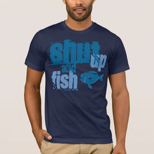 Shut Up and Fish - Funny Fishing Shirts | Zazzle