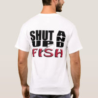 Shut Up And Fish T-Shirt