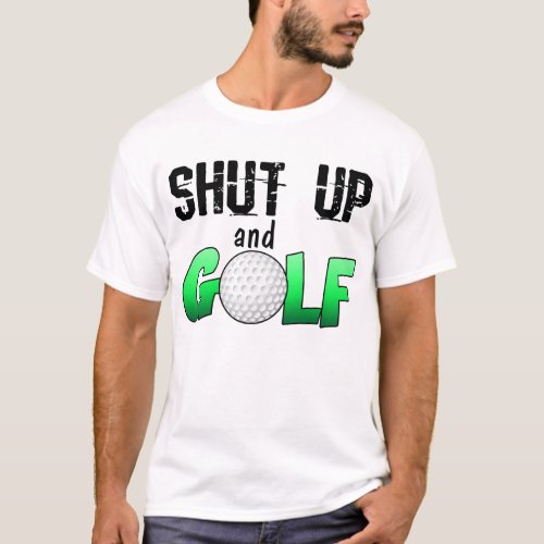 Shut Up and Golf T_Shirt