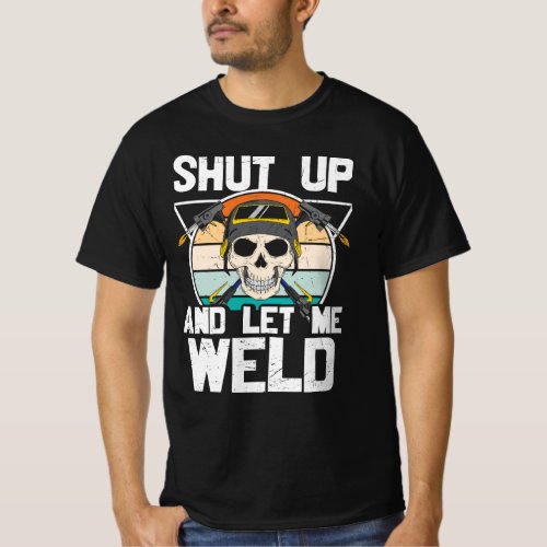 Shut Up And Let Me Weld Welder Wisdom Pirate Skull T_Shirt
