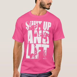 Shut Up And Lift  Gym  T-Shirt