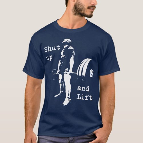 Shut Up and Lift Powerlifting Deadlift  T_Shirt