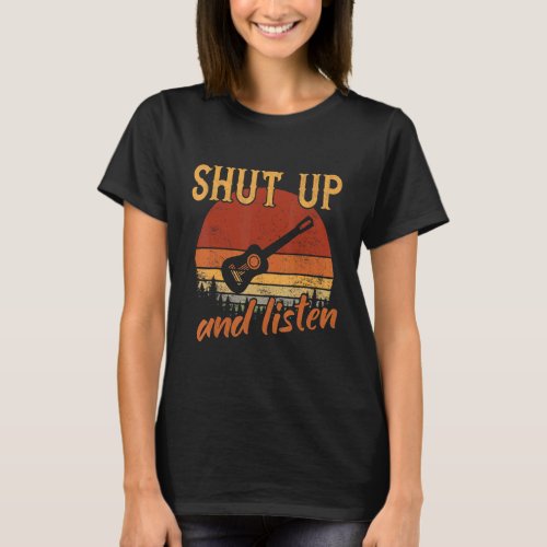 Shut Up And Listen Guitarist Accessories Guitar T-Shirt