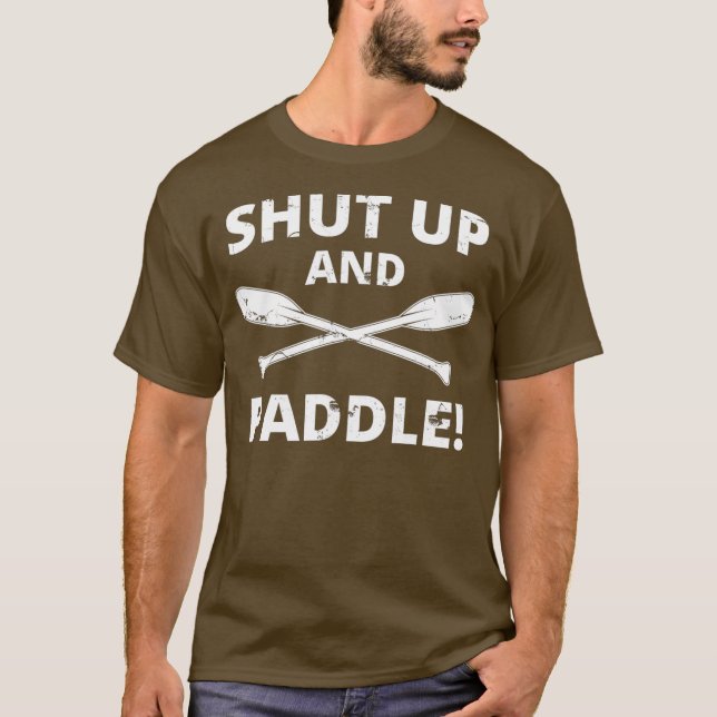 Shut Up And Paddle  Kayaking  Whitewater Rafting T-Shirt (Front)
