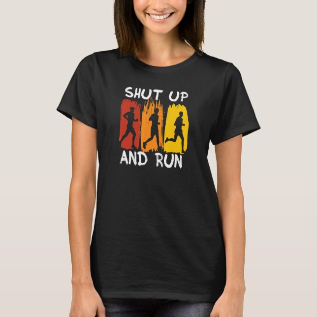 Shut Up And Run  Marathon Runner Sarcastic T-Shirt (Front)