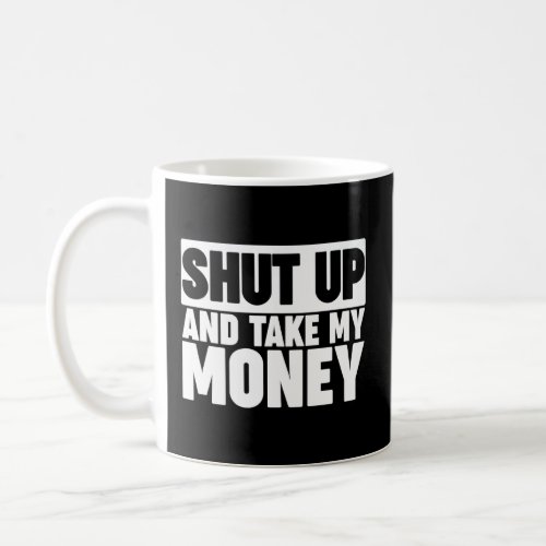 Shut Up And Take My Money  Coffee Mug