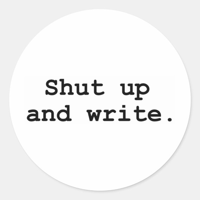 Shut up and write classic round sticker (Front)