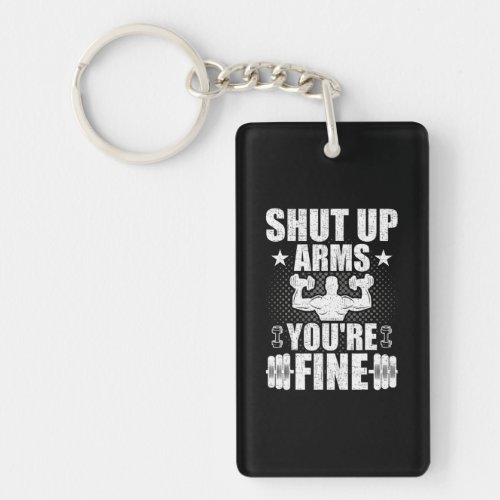 Shut Up Arms Youre Fine Bodybuilding Keychain
