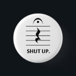 Shut Up by Music Notation Pinback Button<br><div class="desc">Let someone know when it's time to be quiet with music notation,  a fermata over a rest note.  Funny musical shirt for band geeks,  conductors,  or rude musicians.</div>