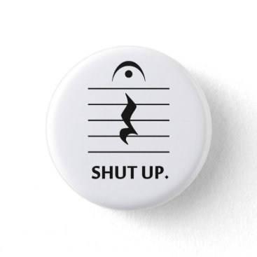 Shut Up by Music Notation Pinback Button