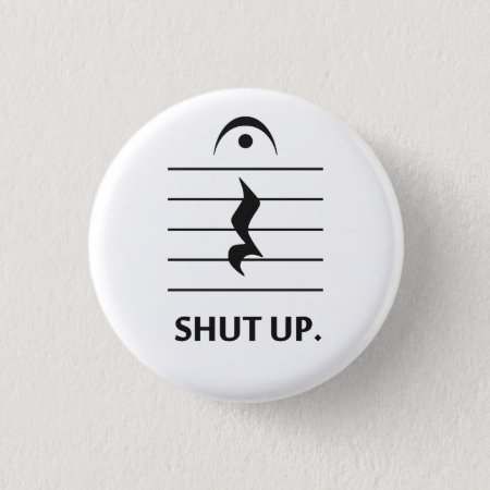 Shut Up By Music Notation Pinback Button