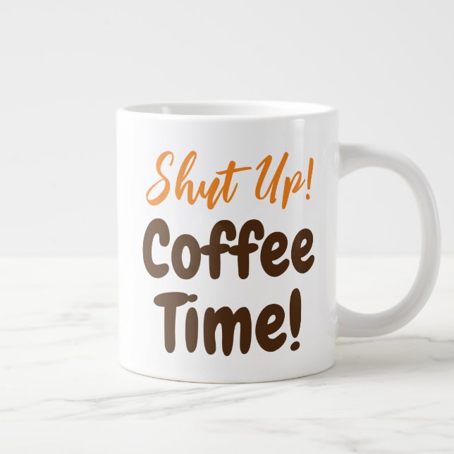 Shut Up Coffee Time Giant Coffee Mug (Right)