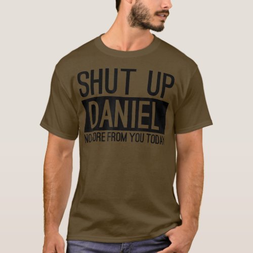 Shut Up Daniel No More From You Today Funny  T_Shirt