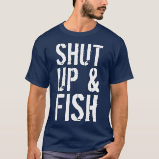 Shut Up & Fish Fishing  T-Shirt