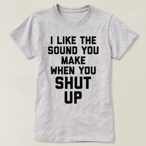 Shut Up Funny Quote T_Shirt