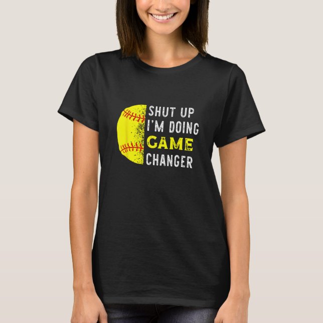 Shut Up I m Doing Game Changer  Baseball Player T-Shirt (Front)