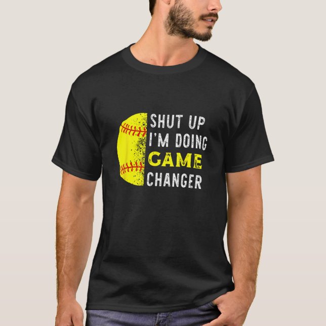 Shut Up I m Doing Game Changer  Baseball Player T-Shirt (Front)