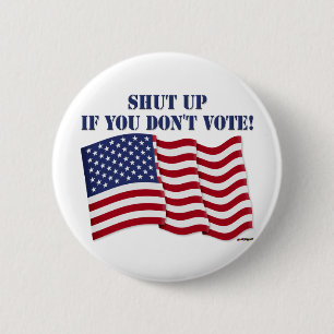 SHUT UP IF YOU DON'T VOTE! PINBACK BUTTON