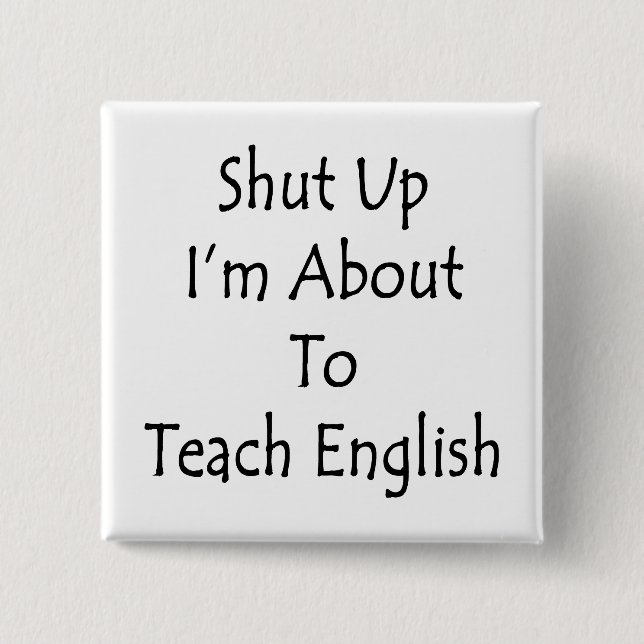 Shut Up I'm About To Teach English Button (Front)