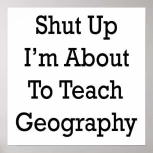 Shut Up I'm About To Teach Geography Poster